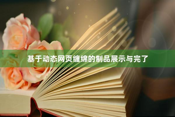 基于动态网页缠绵的制品展示与完了