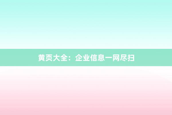 黄页大全：企业信息一网尽扫