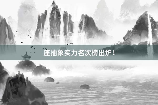 座抽象实力名次榜出炉！